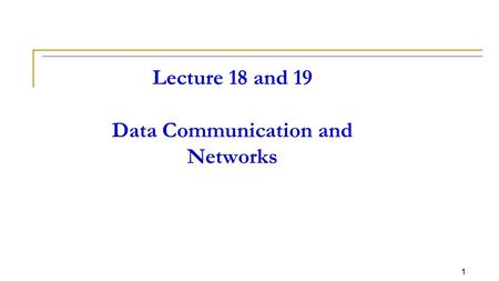 Lecture 18 and 19 Data Communication and Networks