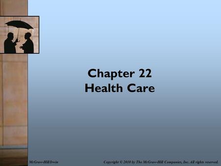 Chapter 22 Health Care Copyright © 2010 by The McGraw-Hill Companies, Inc. All rights reserved.McGraw-Hill/Irwin.