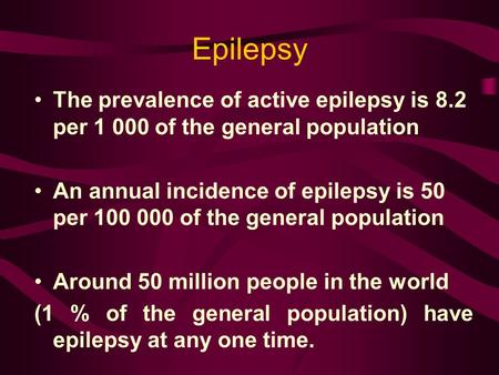 Epilepsy The prevalence of active epilepsy is 8.2 per 1 000 of the general population An annual incidence of epilepsy is 50 per 100 000 of the general.