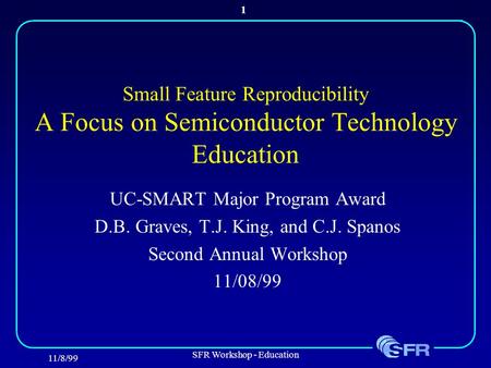 11/8/99 SFR Workshop - Education 1 Small Feature Reproducibility A Focus on Semiconductor Technology Education UC-SMART Major Program Award D.B. Graves,