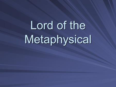 Lord of the Metaphysical. Metaphysical Derived from the Greek meta ta physika (after the things of nature); referring to an idea of a reality outside.