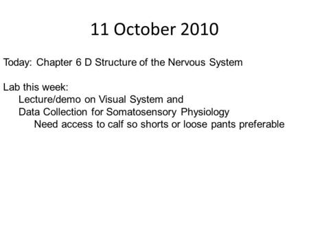 11 October 2010 Today: Chapter 6 D Structure of the Nervous System Lab this week: Lecture/demo on Visual System and Data Collection for Somatosensory Physiology.