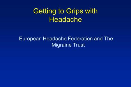 Getting to Grips with Headache European Headache Federation and The Migraine Trust.