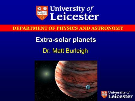 DEPARTMENT OF PHYSICS AND ASTRONOMY Extra-solar planets Dr. Matt Burleigh.