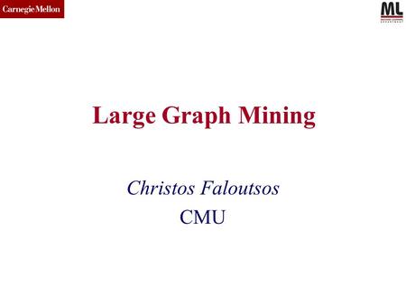 CMU SCS Large Graph Mining Christos Faloutsos CMU.