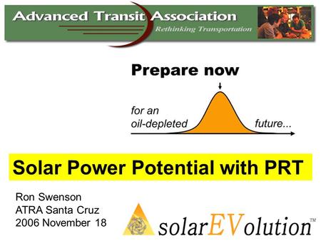 Solar Power Potential with PRT Ron Swenson ATRA Santa Cruz 2006 November 18.