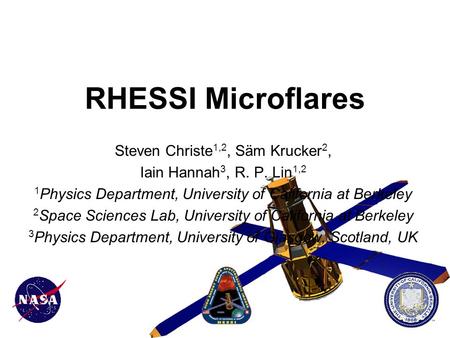 RHESSI Microflares Steven Christe 1,2, Säm Krucker 2, Iain Hannah 3, R. P. Lin 1,2 1 Physics Department, University of California at Berkeley 2 Space Sciences.