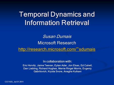 CCF ADL, Jul 31 2011 Susan Dumais Microsoft Research  Temporal Dynamics and Information Retrieval In collaboration.