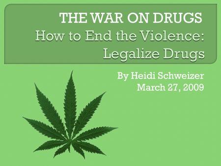 By Heidi Schweizer March 27, 2009 THE WAR ON DRUGS.