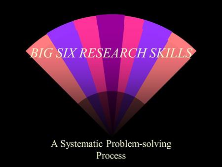 BIG SIX RESEARCH SKILLS