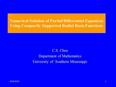 9/20/20151 Numerical Solution of Partial Differential Equations Using Compactly Supported Radial Basis Functions C.S. Chen Department of Mathematics University.