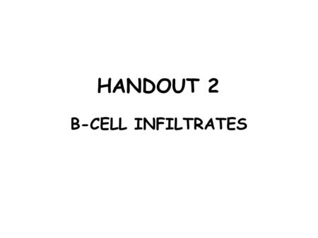 HANDOUT 2 B-CELL INFILTRATES. CASE 6: ADDITIONAL FINDINGS B-cells negative with antibodies to: CD5 CD10 CD23 BCL-6 cyclin D1.