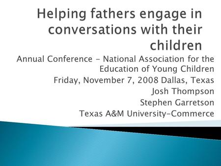 Annual Conference - National Association for the Education of Young Children Friday, November 7, 2008 Dallas, Texas Josh Thompson Stephen Garretson Texas.