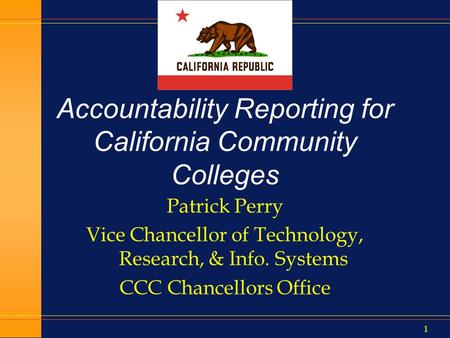 1 Accountability Reporting for California Community Colleges Patrick Perry Vice Chancellor of Technology, Research, & Info. Systems CCC Chancellors Office.