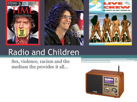 Radio and Children Sex, violence, racism and the medium the provides it all…