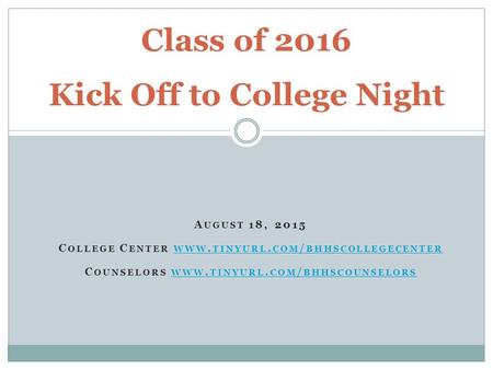 A UGUST 18, 2015 C OLLEGE C ENTER WWW. TINYURL. COM / BHHSCOLLEGECENTER WWW. TINYURL. COM / BHHSCOLLEGECENTER C OUNSELORS WWW. TINYURL. COM / BHHSCOUNSELORS.