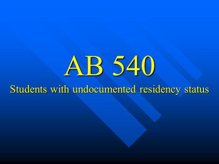 AB 540 Students with undocumented residency status.