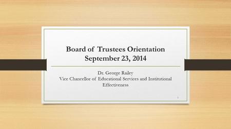 Board of Trustees Orientation September 23, 2014 Dr. George Railey Vice Chancellor of Educational Services and Institutional Effectiveness 1.