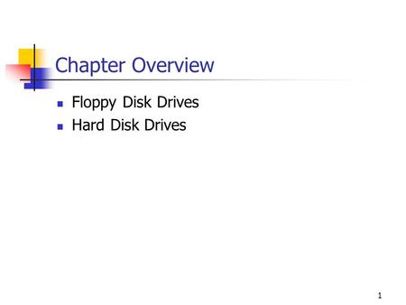 1 Chapter Overview Floppy Disk Drives Hard Disk Drives.