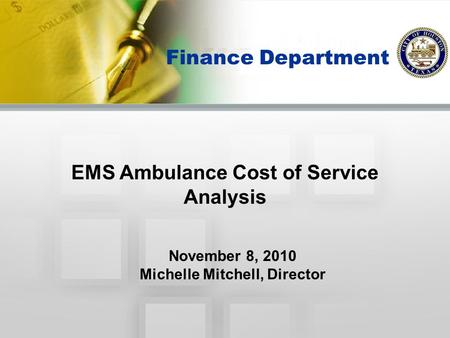 Finance Department EMS Ambulance Cost of Service Analysis November 8, 2010 Michelle Mitchell, Director.