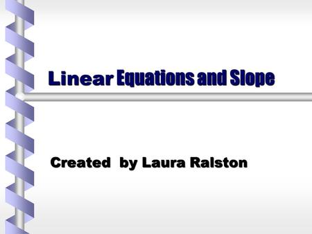 Linear Equations and Slope Created by Laura Ralston.