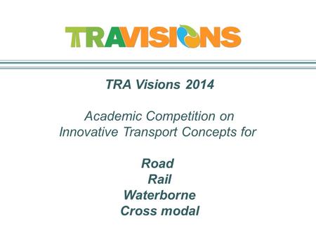 TRA Visions 2014 Academic Competition on Innovative Transport Concepts for Road Rail Waterborne Cross modal.