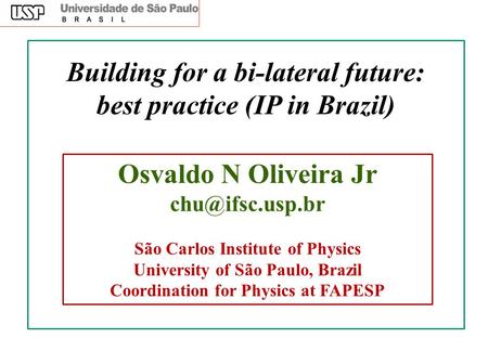 Building for a bi-lateral future: best practice (IP in Brazil) Osvaldo N Oliveira Jr São Carlos Institute of Physics University of São.