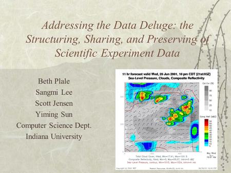 Addressing the Data Deluge: the Structuring, Sharing, and Preserving of Scientific Experiment Data Beth Plale Sangmi Lee Scott Jensen Yiming Sun Computer.