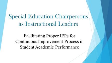 Special Education Chairpersons as Instructional Leaders Facilitating Proper IEPs for Continuous Improvement Process in Student Academic Performance.