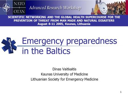 1 Emergency preparedness in the Baltics Dinas Vaitkaitis Kaunas University of Medicine Lithuanian Society for Emergency Medicine SCIENTIFIC NETWORKING.