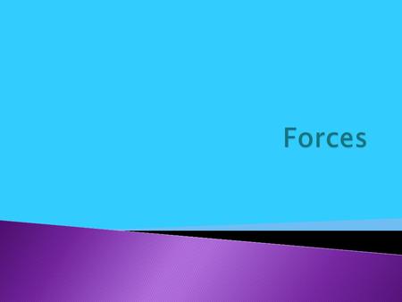 Forces are pushes or pulls Eg – gravity pulls everything downwards towards the centre of the Earth.