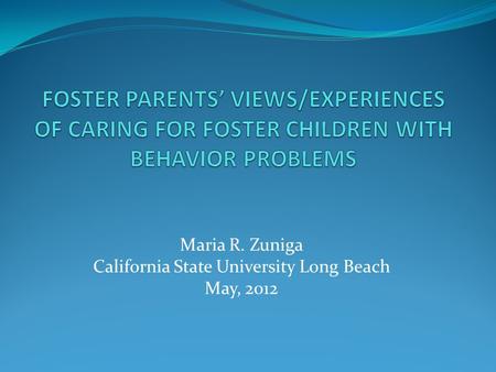 Maria R. Zuniga California State University Long Beach May, 2012.