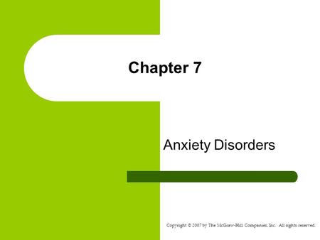 Copyright © 2007 by The McGraw-Hill Companies, Inc. All rights reserved. Chapter 7 Anxiety Disorders.