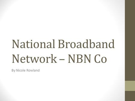 National Broadband Network – NBN Co By Nicole Rowland.