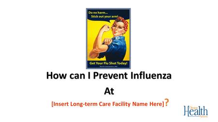 [Insert Long-term Care Facility Name Here] ? How can I Prevent Influenza At.