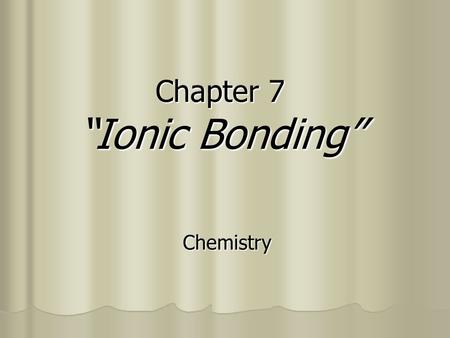 Chapter 7 “Ionic Bonding”