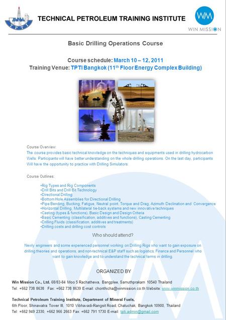 Basic Drilling Operations Course Course schedule: March 10 – 12, 2011 Training Venue: TPTI Bangkok (11 th Floor Energy Complex Building) Course Overview: