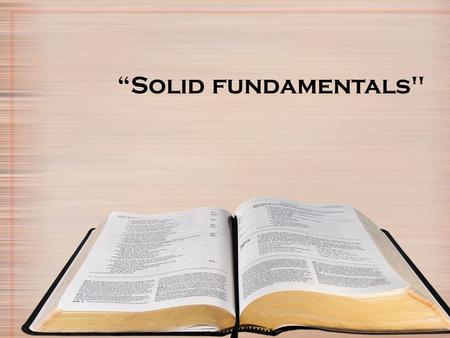 “Solid fundamentals. In any Profession, Sport or activity there are basic fundamentals. A disturbing trend seen too often in many Christians is their.