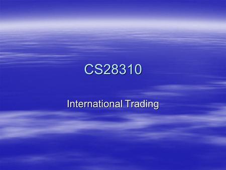 CS28310 International Trading. The Opportunity  Level Playing Ground –SME looks like Multi-National  Vast Markets –Global  Speed to Market –Used to.