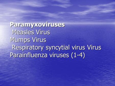 Paramyxoviruses Measles Virus Mumps Virus Respiratory syncytial virus Virus Parainfluenza viruses (1-4)