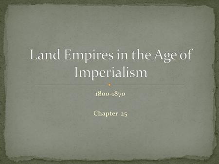 1800-1870 Chapter 25 1798 – Bonaparte invaded Egypt Quickly defeated Mamluk forces under Ottoman control Napoleon returned to France and named himself.