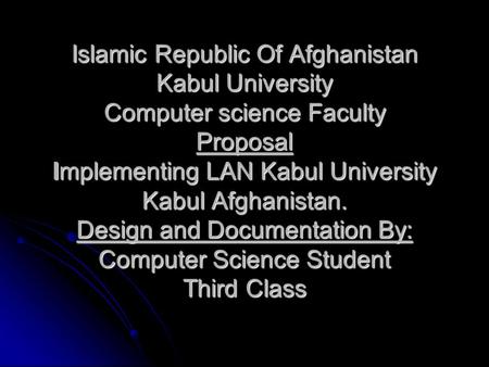 Islamic Republic Of Afghanistan Kabul University Computer science Faculty Proposal Implementing LAN Kabul University Kabul Afghanistan. Design and Documentation.