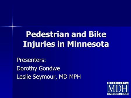 Pedestrian and Bike Injuries in Minnesota Presenters: Dorothy Gondwe Leslie Seymour, MD MPH.