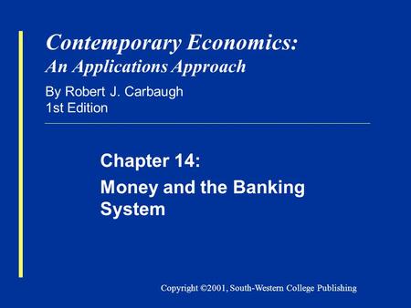 Copyright ©2001, South-Western College Publishing Contemporary Economics: An Applications Approach By Robert J. Carbaugh 1st Edition Chapter 14: Money.