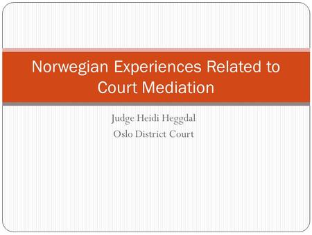 Judge Heidi Heggdal Oslo District Court Norwegian Experiences Related to Court Mediation.