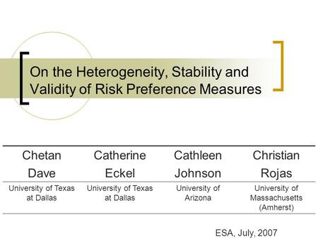 On the Heterogeneity, Stability and Validity of Risk Preference Measures Chetan Dave Catherine Eckel Cathleen Johnson Christian Rojas University of Texas.