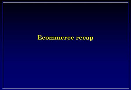 Ecommerce recap. B2B l Business to Business l EDI l Replacing paper documents – Orders, LOC, invoices, Bills of lading, receipts, certificates etc l Many.