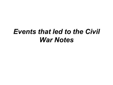 Events that led to the Civil War Notes. 1. Missouri Compromise Tallmadge Amendment – an attempt to add Missouri as a free state. It failed. This is 1819-1820.