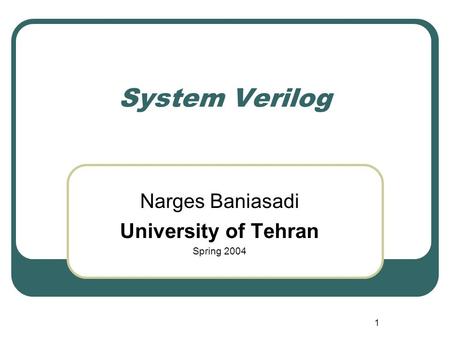 1 System Verilog Narges Baniasadi University of Tehran Spring 2004.