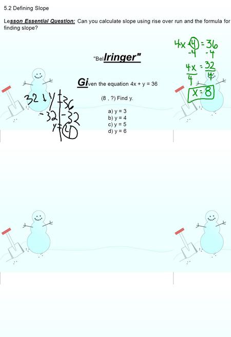 5.2 Defining Slope Lesson Essential Question: Can you calculate slope using rise over run and the formula for finding slope? Bel lringer Gi ven the equation.